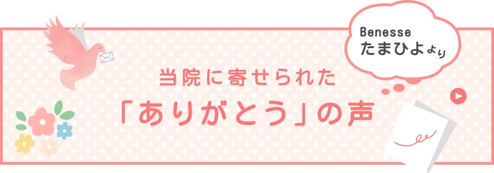 当院に寄せられた「ありがとう」の声（Benesse たまひよ より・別ウィンドウで開く）